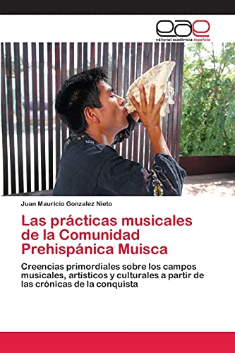 Las prácticas musicales de la Comunidad Prehispánica Muisca: Creencias primordiales sobre los campos musicales, artísticos y culturales a partir de las crónicas de la conquista