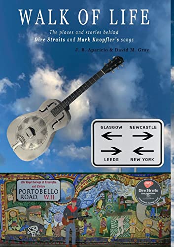 Aparicio, J. B. Walk Of Life, A Walk Through The Places That Inspired The Songs And Marked The History Of Dire Straits And Mark Knopfler