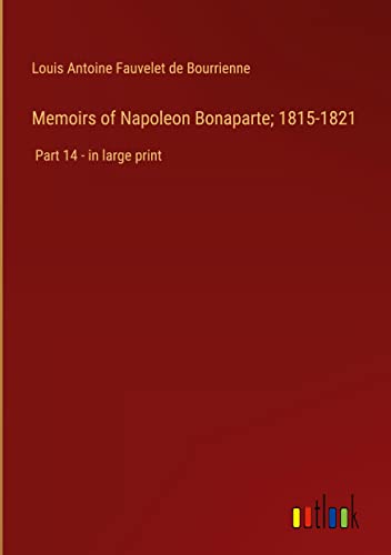 Memoirs of Napoleon Bonaparte; 1815-1821: Part 14 - in large print