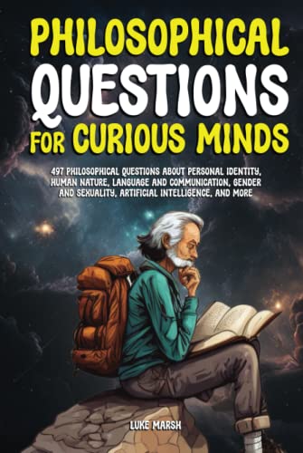 Philosophical Questions for Curious Minds: 497 Philosophical Questions About Personal Identity, Human Nature, Language and Communication, Gender and ... and More (Philosophy for the Curious)
