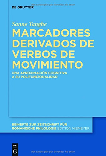 Marcadores derivados de verbos de movimiento: Una aproximación cognitiva a su polifuncionalidad (Beihefte zur Zeitschrift für romanische Philologie, Band 408)
