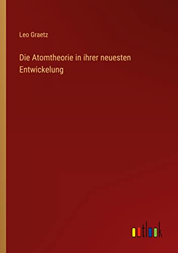 Die Atomtheorie in ihrer neuesten Entwickelung