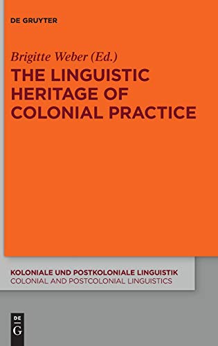 The Linguistic Heritage of Colonial Practice (Koloniale und Postkoloniale Linguistik / Colonial and Postcolonial Linguistics (KPL/CPL), Band 13)