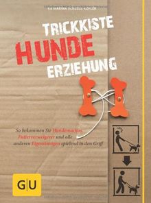 Trickkiste Hundeerziehung: So bekommen Sie Hundemachos, Futterverweigerer und alle anderen Eigensinnigen spielend in den Griff (GU Tier - Spezial)