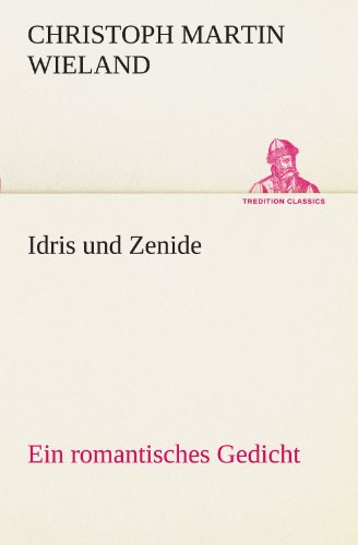 Idris und Zenide: Ein romantisches Gedicht. (TREDITION CLASSICS)