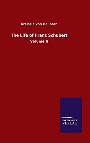 The Life of Franz Schubert: Volume II