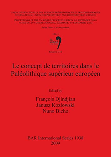 Le concept de territoires dans le Paléolithique supérieur européen: Volume 3, Session C16 (British Archaeological Reports British Series, Band 1938)