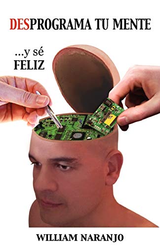 Desprograma Tu Mente Y Sé Feliz