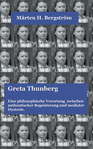 Greta Thunberg: Eine philosophische Verortung zwischen authentischer Begeisterung und medialer Hysterie. (Medienphilosophie der Gegenwart)