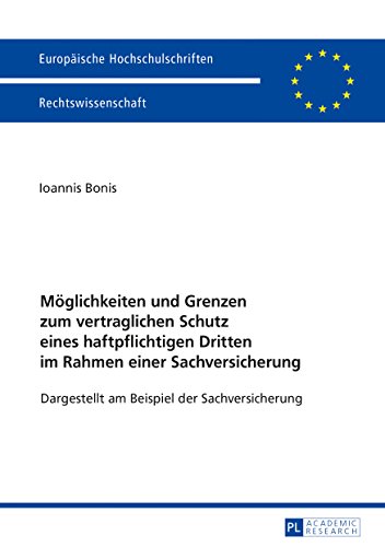 Möglichkeiten und Grenzen zum vertraglichen Schutz eines haftpflichtigen Dritten im Rahmen einer Sachversicherung: Dargestellt am Beispiel der ... / Series 2: Law / Série 2: Droit)