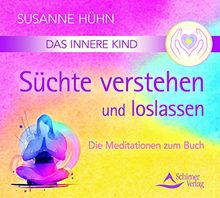 Das Innere Kind - Süchte verstehen und loslassen: Begleit-CD zum gleichnamigen Buch