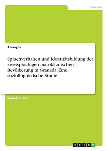 Sprachverhalten und Identitätsbildung der zweisprachigen marokkanischen Bevölkerung in Granada. Eine soziolinguistische Studie