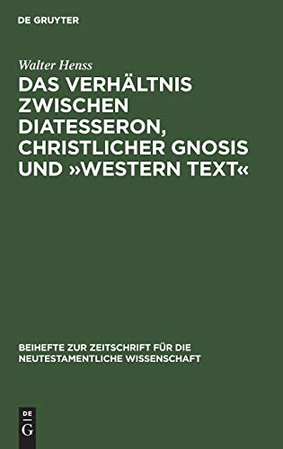 Das Verhältnis zwischen Diatesseron, christlicher Gnosis und »Western Text«: Erläutert an einer unkanonischen Version des Gleichnisses vom gnädigen ... neutestamentliche Wissenschaft, 33, Band 33)