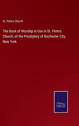 The Book of Worship in Use in St. Peters Church, of the Presbytery of Rochester City, New York