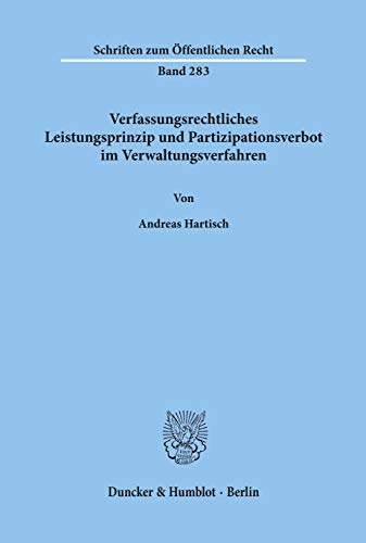Verfassungsrechtliches Leistungsprinzip und Partizipationsverbot im Verwaltungsverfahren.: Dissertationsschrift (Schriften Zum Offentlichen Recht, 283)