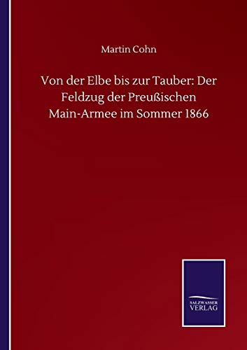 Von der Elbe bis zur Tauber: Der Feldzug der Preußischen Main-Armee im Sommer 1866