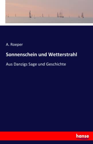 Sonnenschein und Wetterstrahl: Aus Danzigs Sage und Geschichte
