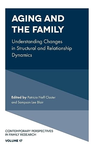 Aging and the Family: Understanding Changes in Structural and Relationship Dynamics (Contemporary Perspectives in Family Research, 17, Band 17)