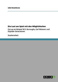 Die Lust am Spiel mit den Möglichkeiten: Cut-up am Beispiel W.S. Burroughs, Carl Weissner und Digitaler Generatoren