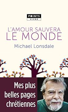 L'amour sauvera le monde : mes plus belles pages chrétiennes