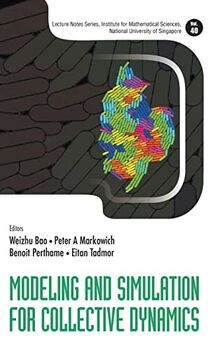 Modeling and Simulation for Collective Dynamics (Lecture Notes Series, Institute for Mathematical Sciences, National University of Singapore, 40, Band 40)