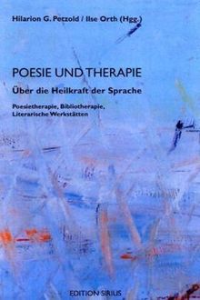 Poesie und Therapie. Über die Heilkraft der Sprache: Poesietherapie, Bibliotherapie, Literarische Werkstätten