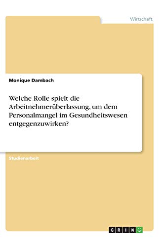 Welche Rolle spielt die Arbeitnehmerüberlassung, um dem Personalmangel im Gesundheitswesen entgegenzuwirken?