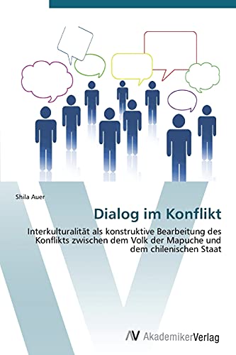 Dialog im Konflikt: Interkulturalität als konstruktive Bearbeitung des Konflikts zwischen dem Volk der Mapuche und dem chilenischen Staat