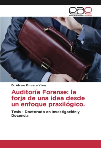 Auditoría Forense: la forja de una idea desde un enfoque praxilógico.: Tesis - Doctorado en Investigación y Docencia