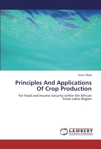 Principles And Applications Of Crop Production: For Food and Income Security within the African Great Lakes Region