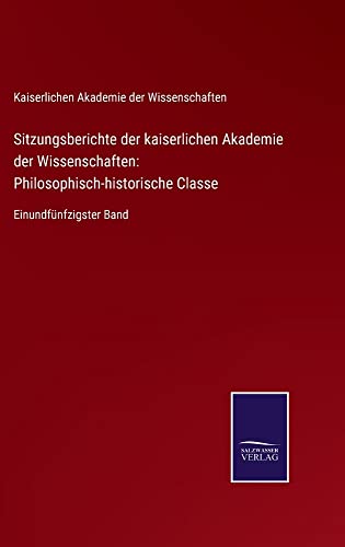 Sitzungsberichte der kaiserlichen Akademie der Wissenschaften: Philosophisch-historische Classe: Einundfünfzigster Band