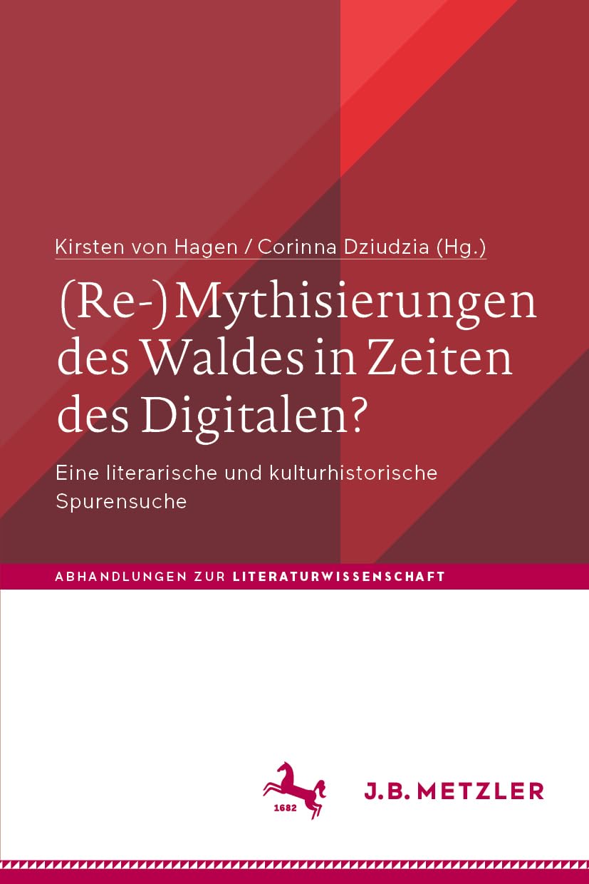 (Re-)Mythisierungen des Waldes in Zeiten des Digitalen?: Eine literarische und kulturhistorische Spurensuche (Abhandlungen zur Literaturwissenschaft)