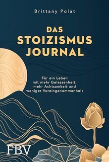 Das Stoizismus-Journal: Für ein Leben mit mehr Gelassenheit, mehr Achtsamkeit und weniger Voreingenommenheit - Mit einzigartigem 90-Tage-Programm (Free your mind)