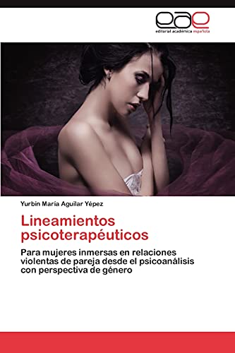 Lineamientos psicoterapéuticos: Para mujeres inmersas en relaciones violentas de pareja desde el psicoanálisis con perspectiva de género