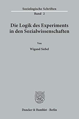 Die Logik des Experiments in den Sozialwissenschaften.: Habilitationsschrift (Soziologische Schriften)
