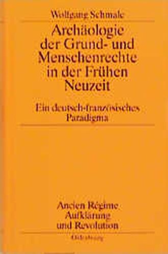 Archäologie der Grund- und Menschenrechte in der Frühen Neuzeit: Ein deutsch-französisches Paradigma (Ancien Régime, Aufklärung und Revolution, Band 30)