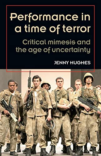 Performance in a time of terror: Critical mimesis and the age of uncertainty (Theatre: Theory-practice-performance)