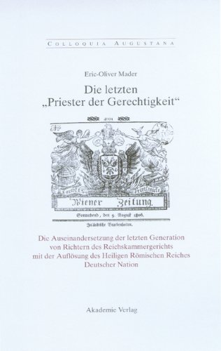 Die letzten Priester der Gerechtigkeit: Die Auseinandersetzung der letzten Generation von Richtern des Reichskammergerichts mit der Auflösung des Heiligen Römischen Reiches Deutscher Nation