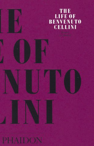 Benvenuto Cellini The Life Of Cellini (Arts & Letters)