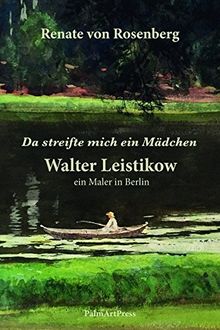 Da streifte mich ein Mädchen: Walter Leistikow: Ein Maler in Berlin