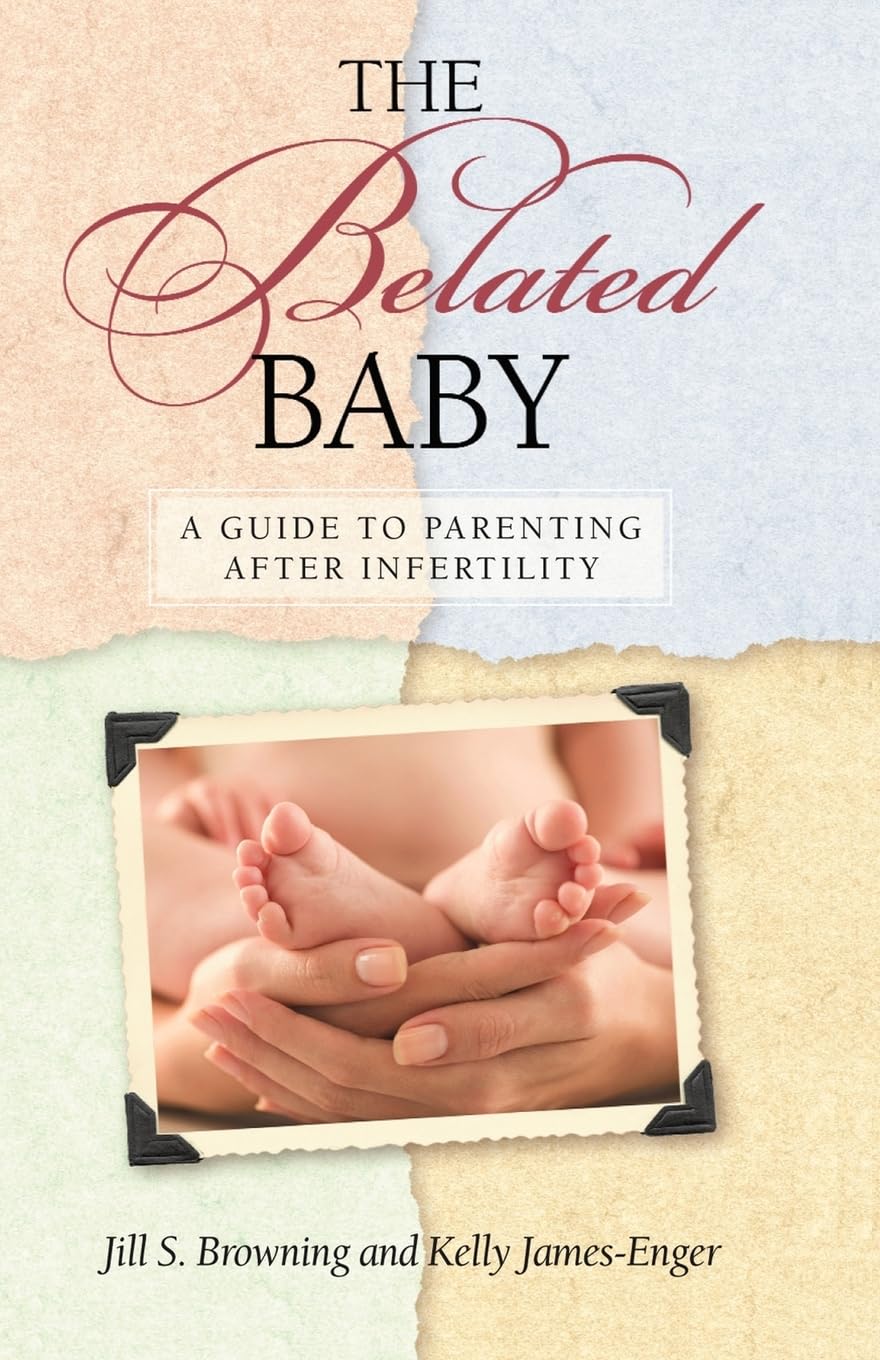 Belated Baby: A Guide to Parenting After Infertility