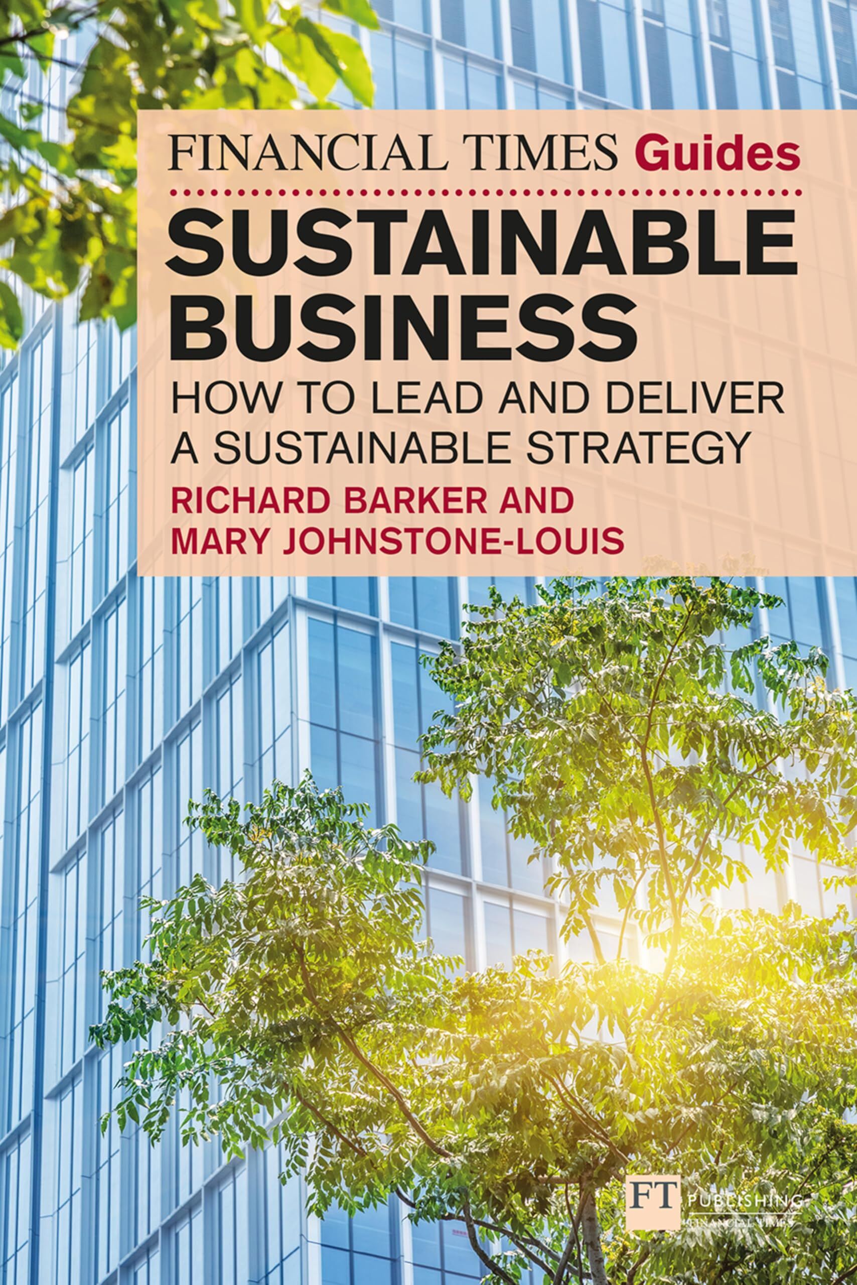 Johnstone-Louis, Mary: The Financial Times Guide to Sustainable Business: How to lead and deliver a sustainable strategy