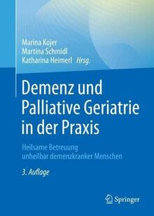 Demenz und Palliative Geriatrie in der Praxis: Heilsame Betreuung unheilbar demenzkranker Menschen