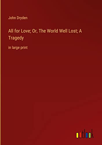 All for Love; Or, The World Well Lost; A Tragedy: in large print