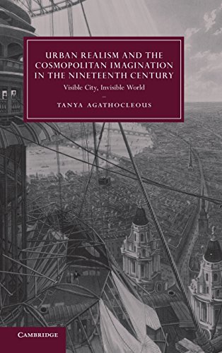 Urban Realism and the Cosmopolitan Imagination in the Nineteenth Century: Visible City, Invisible World (Cambridge Studies in Nineteenth-Century Literature and Culture, Band 75)