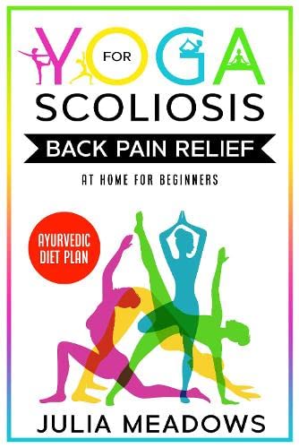 Julia Meadows Yoga For Scoliosis Back Pain Relief At Home For Beginners + Ayurvedic Diet Plan., Chronic Pain Relief From Scoliosis, Sciatica, Piriformis Syndrome &
