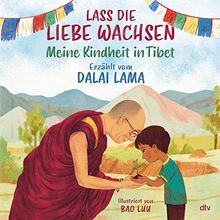 Lass die Liebe wachsen – Meine Kindheit in Tibet: Liebevoll illustriertes Bilderbuch zum Thema Freundlichkeit ab 5