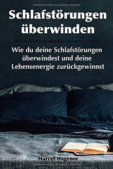 Schlafstörungen überwinden: Wie du deine Schlafstörungen überwinden und deine Lebensenergie zurückgewinnen kannst