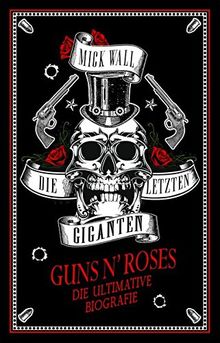 Guns N' Roses - Die letzen Giganten: Die ultimative Biografie