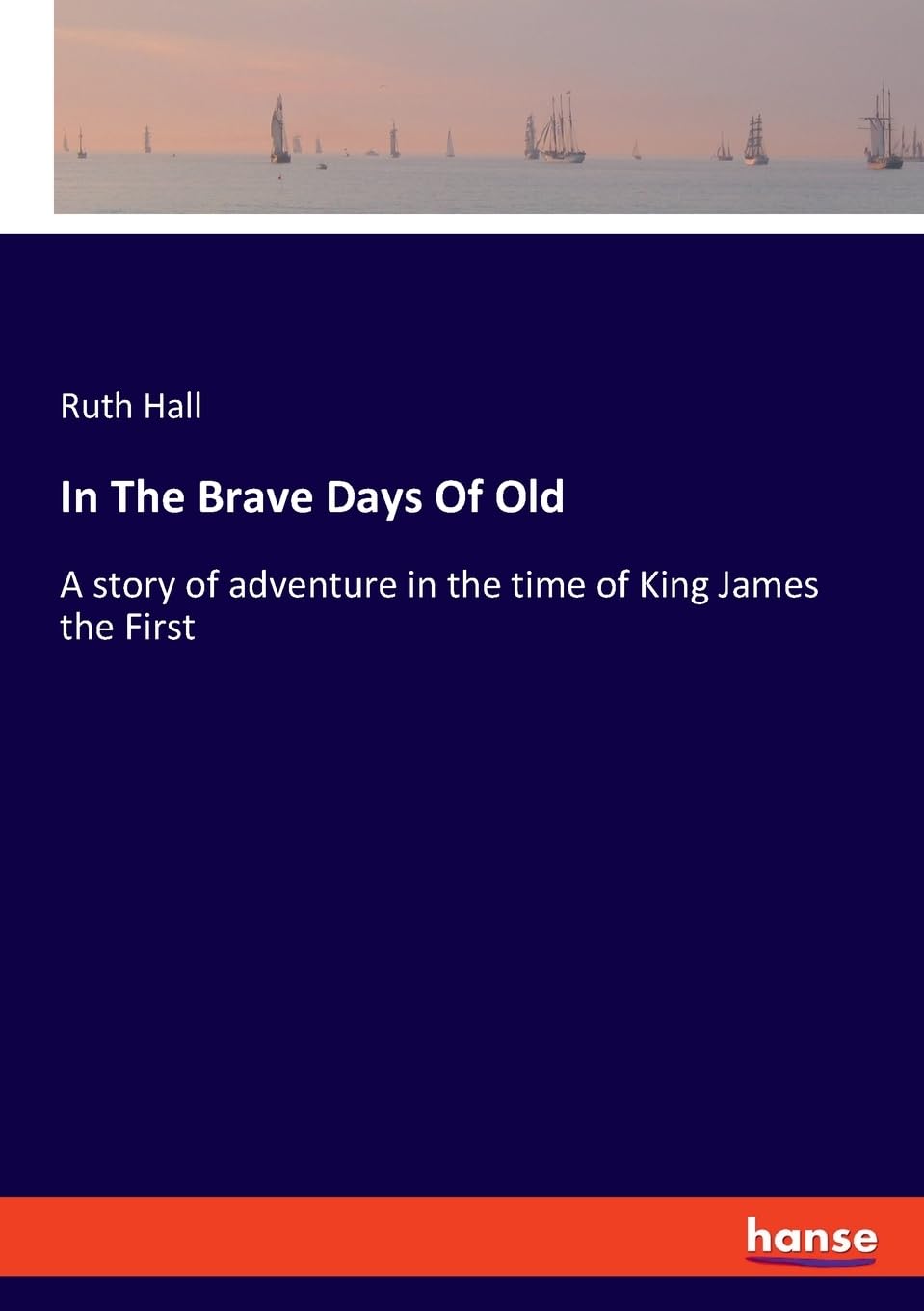 In The Brave Days Of Old: A story of adventure in the time of King James the First